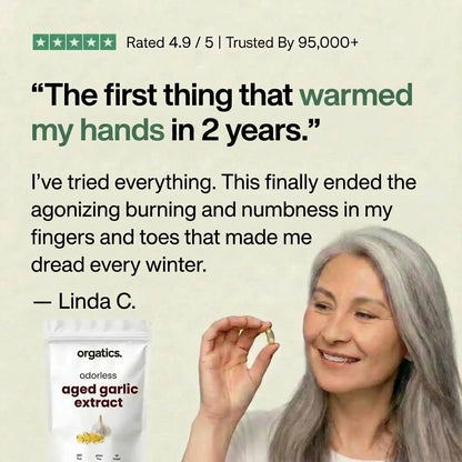 ORGATICS ODORLESS AGED GARLIC EXTRACT — ENDS THE BURNING, NUMB "DEFROST CYCLE" IN YOUR HANDS & FEET